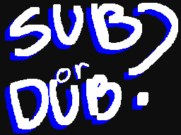 Sub or Dub?