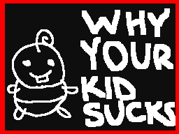 Why Your Kid Sucks