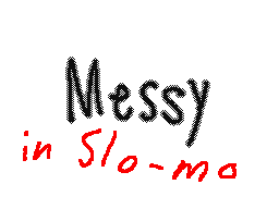 Messy in Slo-Mo
