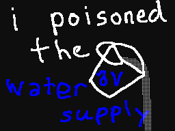 i poisoned the water supply