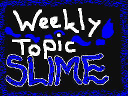 weekly topic: slime.