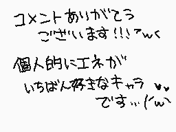 Drawn comment by ゆき
"コメントありがとうございます!! ごめんなさい!!^^; 個人的にエネが いっぱい必要なキャラ (´・ω・`)す、て"
