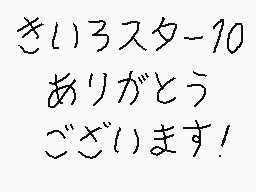 Drawn comment by くすぐりパワー
"きい3スター10 ありがとう ござります!"