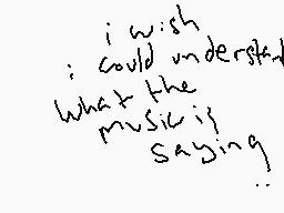 Drawn comment by Ronman©
"i wish could understand what the music is saying"