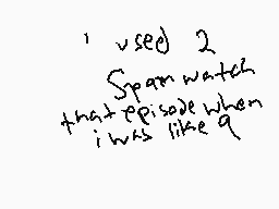 Drawn comment by Ronman©
"i used 2 span water that episode when i was like q"