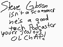 Drawn comment by Robby
"Steve Gibson isn't a scammer he's a good tech Podcaster you're jealous! OL CHAP!"