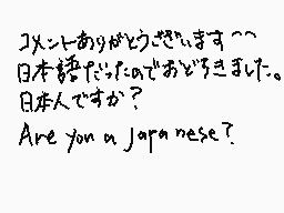 Drawn comment by saito
"コメントありがとうございます~~日本語だったのです~どうも~日本人ですか?"