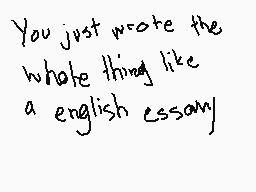 Drawn comment by nirav_DS@😃
"You just wrote the whole thing like a english essay"