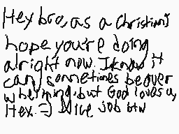 Drawn comment by SuprJay2.0
"Hey bro, as a Christian I hope you're doing alright now. I know it can sometimes be easier when things go wrong but God loves us. He's always there for us. Job well done."