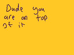 Drawn comment by SiddoodlyⓇ
"Dude you are on top of it"