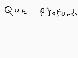 Drawn comment by Lancelot™
"Que profundidad"