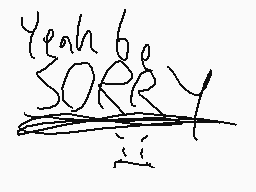 Drawn comment by CamTGP😃
"Yeah bro sorry"