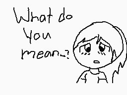 Drawn comment by ☁Cloudy☁
"What do you mean?"