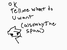 Drawn comment by Mr. Mask
"OK Tell me what do U want (also why The Span)"