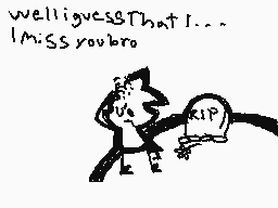 Drawn comment by Mr. Mask
"welligues3That I... I Miss youbro"