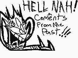 Drawn comment by Mizuka
"HELL NAH! Comments From Me Past!!!"