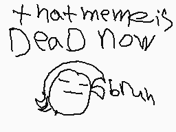 Drawn comment by xXDanteXx
"that meme is Dead now"