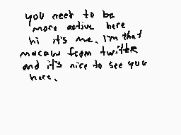 Drawn comment by KODYderg~
"you need to be more active here. hi it's me. I'm that macaw from twitter and it's nice to see your face."