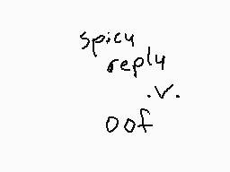 Drawn comment by Kody
"spicy reply v. 00f"