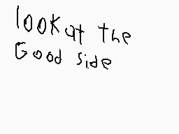 Drawn comment by Fire Head
"look at the Good side"