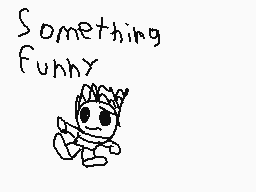Drawn comment by Fire Head
"Something Funny"