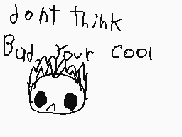 Drawn comment by Fire Head
"dont think Bud your cool"