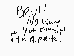 Drawn comment by BaileyOni
"BRUH NO WAY F*%t rikeroop! Bya Diparte!"