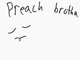 Drawn comment by gunner2700
"Preach brotha"