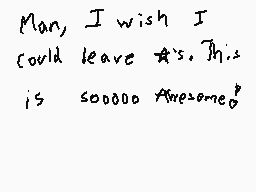 Drawn comment by NOODLEFACE
"Man, I wish I could leave *s. This is sooooo Awesome!"