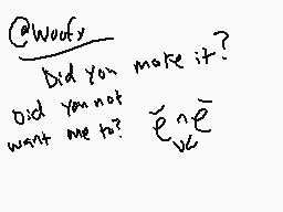 Drawn comment by sFz
"@woofy Did you make it? Did you not want me to?  èè"