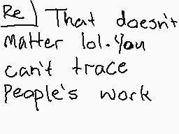 Drawn comment by notme
"That doesn't matter lol.You can't trace People's work"