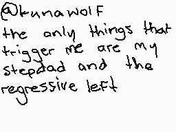 Drawn comment by notme
"@kunawolf the only things that trigger me are my stepdad and the regressive left"