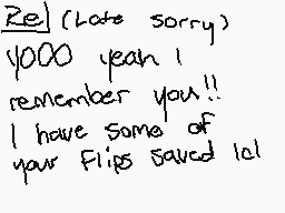 Drawn comment by notme
"Re! (Late sorry) 4000 yeah! remember you!! I have some of your flips saved lol"