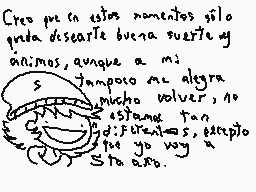 Drawn comment by Ⓐnfel
"Crees que en estos momentos sólo pueda descartar buena suerte y ánimos, aunque a mí tan pronto me alegra mucho volver, no está tan dificil es, excepto que yo voy a estar solo."