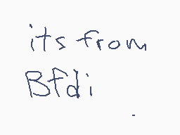 Drawn comment by TensOn3DS
"its from Bfdi"