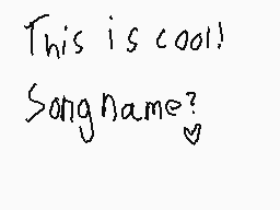 Drawn comment by hte gaster
"This is cool! Song name?"