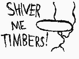 Drawn comment by PaperHat
"SHIVER ME TIMBERS!"