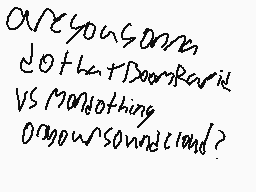 Drawn comment by Sketch&Kid
"are you some do not DoomRaid vs monosomething or your soundcloud?"