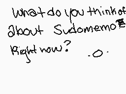 Drawn comment by ●SHADAMY●
"what do you think about Sudomemo Right now? .o."
