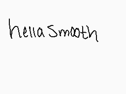 Drawn comment by SuzyUzi
"hellaSmooth"