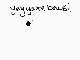 Drawn comment by SuzyUzi
"yay you're back!"