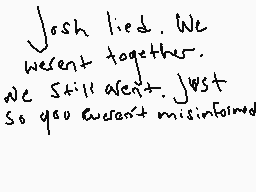 Drawn comment by scraps•°∴•
"Josh lied. We weren't together. We still aren't. Just so you weren't misinformed."