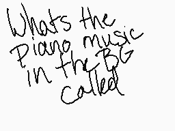 Drawn comment by Nate
"What's the Piano music in the BG called"