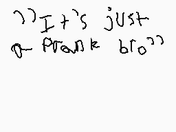 Drawn comment by Santiago😃😃
")))I's just a prank bro))"