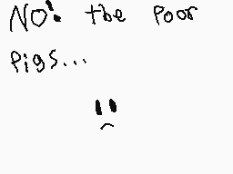 Drawn comment by Mocha♥
"NO! The Poor Pigs..."