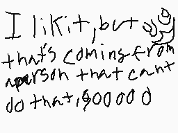 Drawn comment by itzako
"I like it, but that's coming from a person that can't do that. 00000"