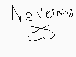 Drawn comment by MarroMan
"Nevermind"