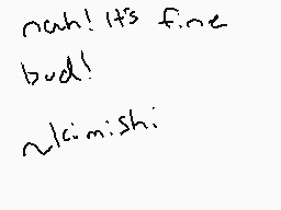 Drawn comment by kimishi
"nah! It's fine bud! ~I'm:shi"