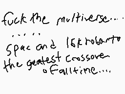 Drawn comment by dermo....?
"fuck the multiverse... Spac and 15k roboto the greatest crossover of Calltime..."