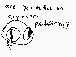 Drawn comment by dermo.....
"are you active on any other platforms?"